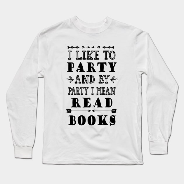 I Like to Party and by Party I Mean Read Books Long Sleeve T-Shirt by kirayuwi